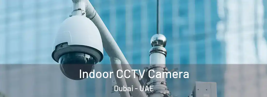  Indoor CCTV Camera Dubai - UAE