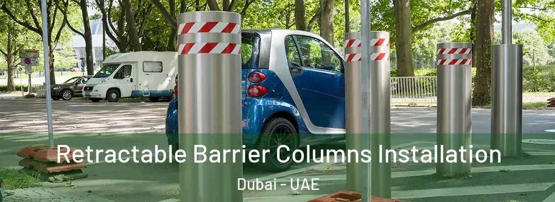  Retractable Barrier Columns Installation Dubai - UAE